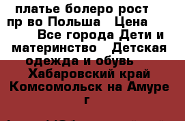 платье болеро рост110 пр-во Польша › Цена ­ 1 500 - Все города Дети и материнство » Детская одежда и обувь   . Хабаровский край,Комсомольск-на-Амуре г.